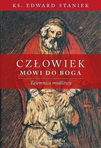 Człowiek mówi do Boga. Tajemnica modlitwy_edward staniek_ksiegarniaksiazkiprzyherbacie.jpg