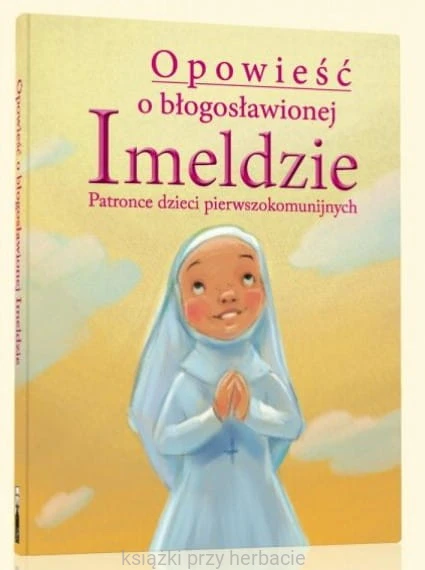 opowieść o błogosławionej imeldzie_ksiegarniaksiazkiprzyherbacie.jpg