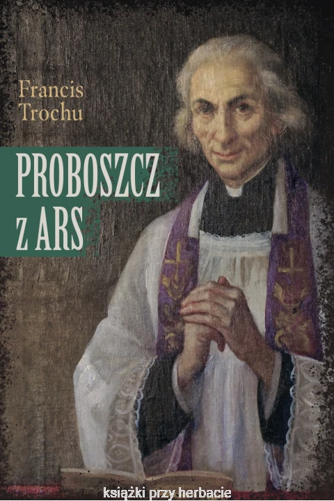 Proboszcz z Ars. Święty Jan Maria Vianney. Biografia_ksiegarniaksiazkiprzyherbacie.jpg