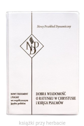 Nowy Testament i Psalmy. Nowy Przekład Dynamiczny (biały)_ksiegarniaksiazkiprzyherbacie.jpg