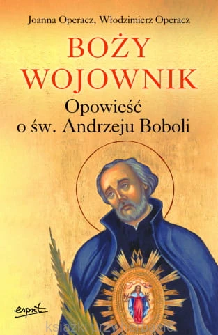 Boży wojownik. Opowieść o św. Andrzeju Boboli_joanna operacz_ksiegarniaksiazkiprzyherbacie.jpg