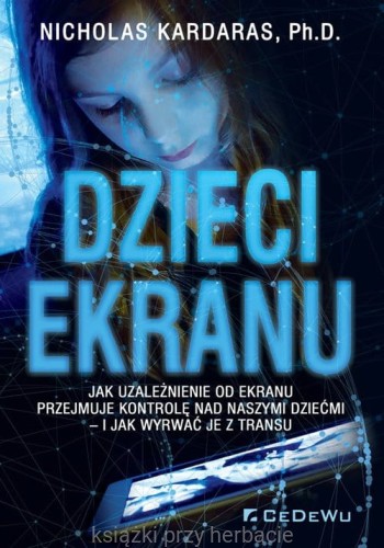 Dzieci ekranu. Jak uzależnienie od ekranu przejmuje kontrolę nad naszymi dziećmi_karadas_ksiegarniaksiazkiprzyherbacie.jpg