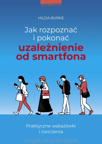 Jak rozpoznać i pokonać uzależnienie od smartfona. Praktyczne wskazówki i ćwiczenia_burke_ksiegarniaksiazkiprzyherbacie.jpg