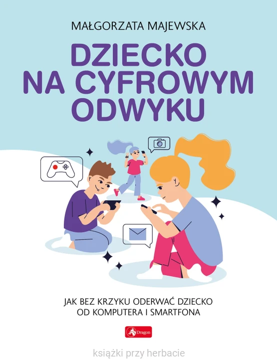 Dziecko na cyfrowym odwyku_ksiegarniaksiazkiprzyherbacie.jpg