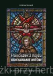 Franciszek z Asyżu. Odkłamanie mitów - Cristina Siccardi