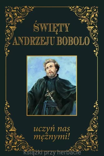 Święty Andrzeju Bobolo uczyń nas mężnymi _modlitewnik_ksiegarniaksiazkiprzyherbacie.jpg