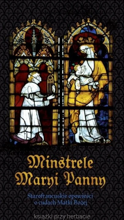 Minstrele Maryi Panny. Starofrancuskie opowieści o cudach Matki Boskiej_ksiegarniaksiazkiprzyherbacie.jpg