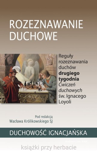 Duchowość Ignacjańska. Rozeznawanie duchowe Reguły rozeznawania duchów drugiego tygodnia Ćwiczeń duchowych św. Ignacego Loyoli_ksiegarniaksiazkiprzyherbacie.jpg