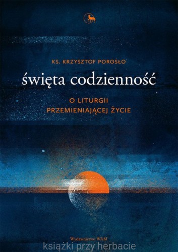 Święta codzienność. O liturgii przemieniającej życie_porosło_ksiegarniaksiazkiprzyherbacie.jpg