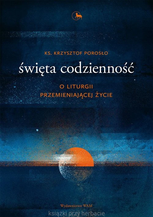 Święta codzienność. O liturgii przemieniającej życie_porosło_ksiegarniaksiazkiprzyherbacie.jpg