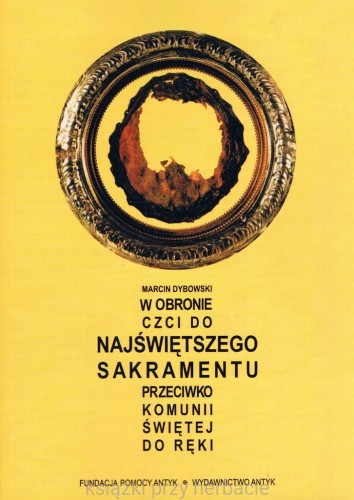 W obronie czci do Najświętszego Sakramentu przeciwko Komunii Świętej do ręki_marcin dybowski_ksiegarniaksiazkiprzyherbacie.jpg