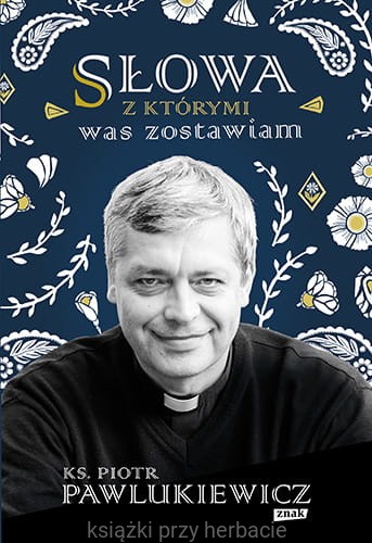 Słowa, z którymi was zostawiam_piotr pawlukiewicz_ksiegarniaksiazkiprzyherbacie.jpg