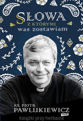 Słowa, z którymi was zostawiam_piotr pawlukiewicz_ksiegarniaksiazkiprzyherbacie.jpg