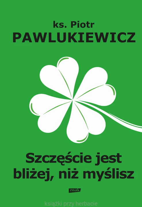 Szczęście jest bliżej, niż myślisz_piotr pawlukiewicz_ksiegarniaksiazkiprzyherbacie.jpg