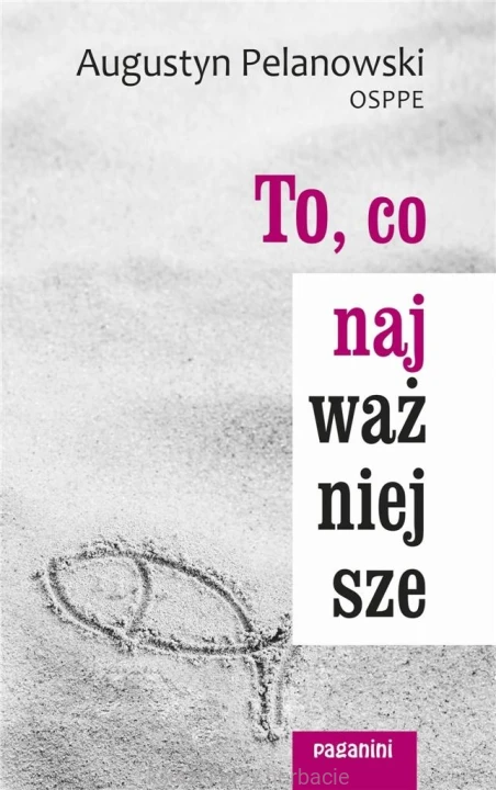 To, co najważniejsze_augutyn pelanowski_ksiegarniaksiazkiprzyherbacie.jpg