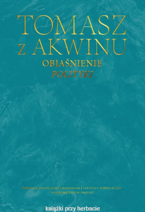 Dzieła wszystkie. Tom 43. Objaśnienie Polityki_tomasz z akwinu_ksiegarniaksiazkiprzyherbacie.jpg