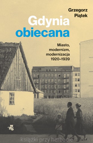 Gdynia obiecana. Miasto, modernizm, modernizacja 1920-1939_ksiegarniaksiazkiprzyherbacie.jpg