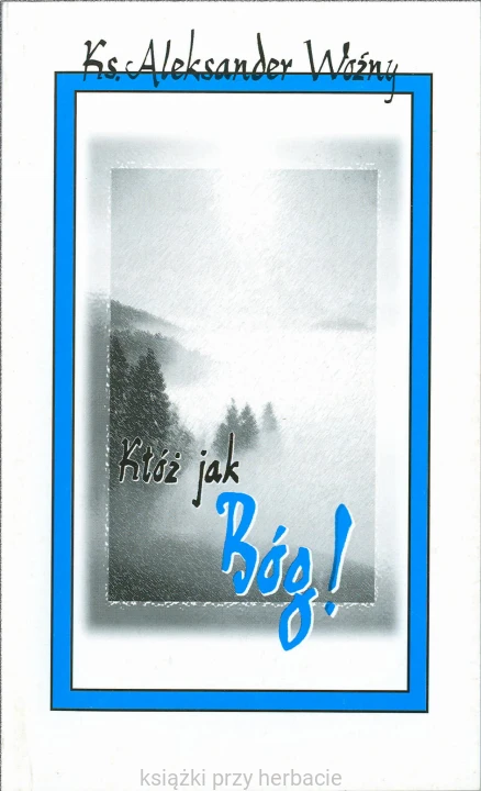któż jak Bóg_ks. aleksander woźny_ksiegarniaksiazkiprzyherbacie.jpg