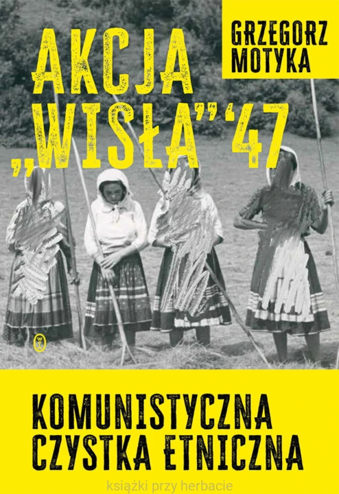 Akcja Wisła '47. Komunistyczna czystka etniczna_ksiegarniaksiazkiprzyherbacie.jpg