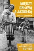 Między Osławą a Jasiołką. Łemkowszczyzna Wschodnia w latach 1918-1939 - Hubert Ossadnik