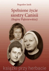 Spełnione życie siostry Canisii_bogusław janik_ksiegarniaksiazkiprzyherbacie.jpg