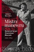 Mistrz manewru. Generał broni Stanisław Maczek (1892-1994) - Jerzy Majka