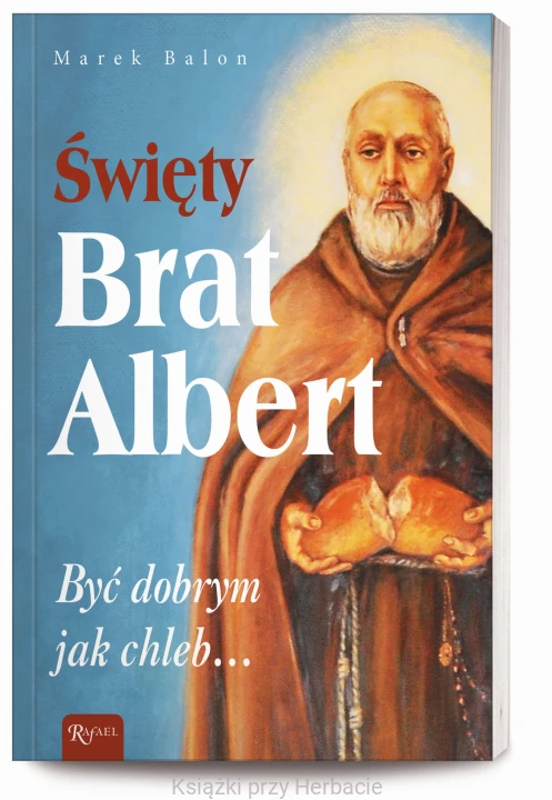 Święty Brat Albert. Być dobrym jak chleb…_marek balon_ksiegarniaksiazkiprzyherbacie.jpg