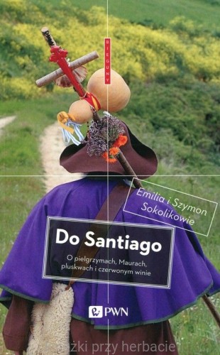 Do Santiago. O pielgrzymach, Maurach, pluskwach i czerwonym winie_ksiegarniaksiazkiprzyherbacie.jpg