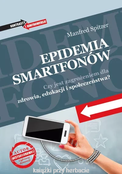 Epidemia smartfonów. Czy jest zagrożeniem dla zdrowia, edukacji i społeczeństwa_spitzer_ksiegarniaksiazkiprzyherbacie.jpg
