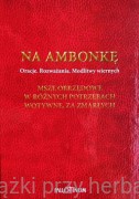 Na ambonkę. Tom V. Oracje. Rozważania. Modlitwy wiernych. Msze obrzędowe, w różnych potrzebach, wotywne, za zmarłych