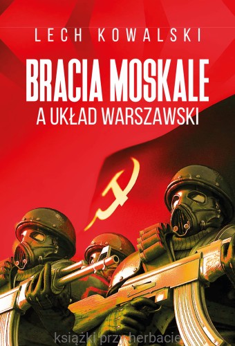 Bracia Moskale a Układ Warszawski_lech kowalski_ksiegarniaksiazkiprzyherbacie.jpg