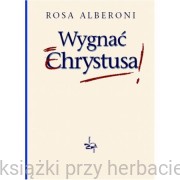 Wygnać Chrystusa - Rosa Alberoni