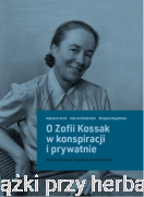 O Zofii Kossak w konspiracji i prywatnie - Wojciech Grott, Marcin Kłodziński, Wirginia Węglińska