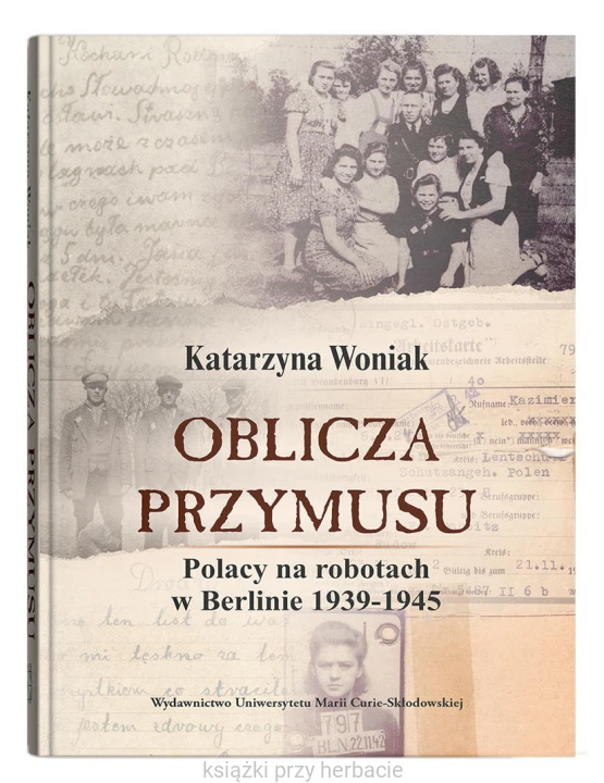 Oblicza przymusu. Polacy na robotach w Berlinie 1939-1945_woniak_ksiegarniaksiazkiprzyherbacie.jpg