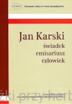 Jan Karski świadek emisariusz człowiek - praca zbiorowa