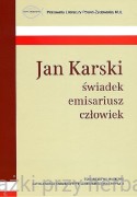 Jan Karski świadek emisariusz człowiek - praca zbiorowa
