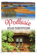 Podlasie. Atlas turystyczny -  Anna Matela-Lubańska