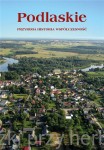 Podlasie. Przyroda, historia, współczesność -  Anna Worowska, Adam Czesław Dobroński