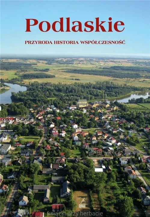 Podlasie. Przyroda, historia, współczesność_ksiegarniaksiazkiprzyherbacie.jpg