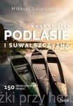Bucket list. Podlasie i Suwalszczyzna. 150 nieoczywistych miejsc - Mikołaj Gospodarek