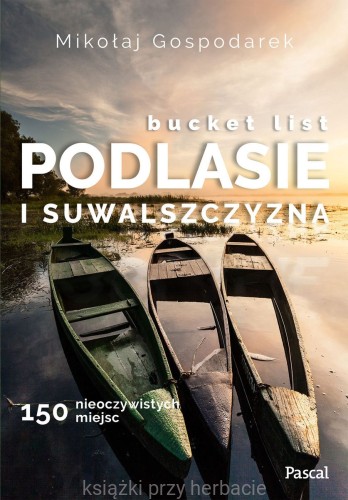 Bucket list. Podlesie i Suwalszczyzna. 150 nieoczywistych miejsc_ksiegarniaksiazkiprzyherbacie.jpg