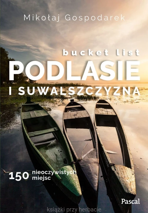Bucket list. Podlesie i Suwalszczyzna. 150 nieoczywistych miejsc_ksiegarniaksiazkiprzyherbacie.jpg