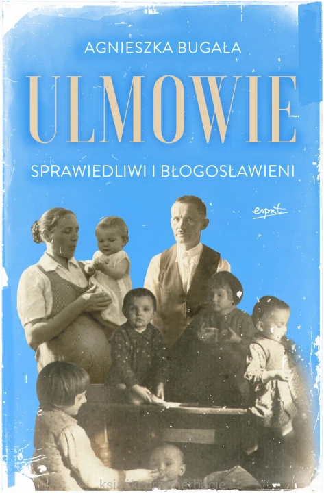 Ulmowie. Sprawiedliwi i błogosławieni_agnieszka bugała_ksiegarniaksiazkiprzyherbacie.jpg
