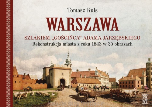 Warszawa szlakiem Gościńca Adama Jarzębskiego. Rekonstrukcja miasta z roku 1643 w 25 obrazach_ksiegarniaksiazkiprzyherbacie.jpg