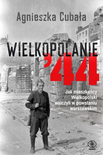 Wielkopolanie '44. Jak mieszkańcy wielkopolski walczyli w powstaniu warszawskim_ksiegarniaksiazkiprzyherbacie.jpg