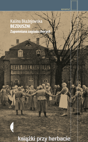 Bezduszni. Zapomniana zagłada chorych_błażejowska_ksiegarniaksiazkiprzyherbacie.jpg