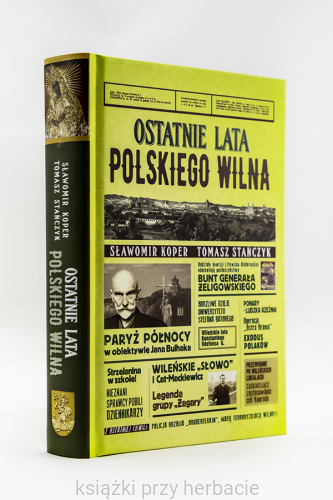 Ostatnie lata polskiego Wilna - Sławomir Koper, Tomasz Stańczyk_ksiegarniaksiazkiprzyherbacie.jpg