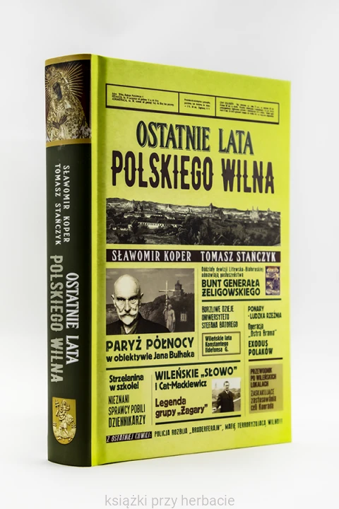 Ostatnie lata polskiego Wilna - Sławomir Koper, Tomasz Stańczyk_ksiegarniaksiazkiprzyherbacie.jpg