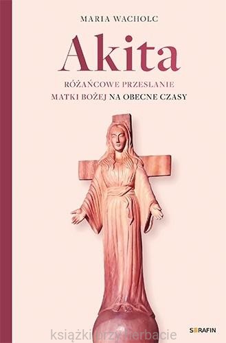 Akita. Różańcowe przesłanie Matki Bożej_wacholc_ksiegarniaksiazkiprzyherbacie.jpg