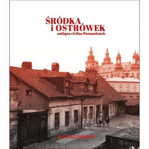 Śródka i Ostrówek. Antiqua civitas Posnaniensis_ksiegarniaksiazkiprzyherbacie.jpg